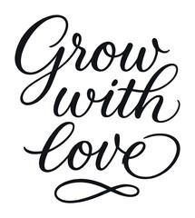 Inspirational handwritten script: grow with love calligraphy art