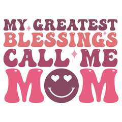 My greatest blessings call me mom