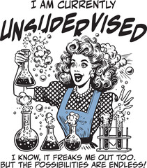 Funny sarcastic quote "I am currently unsupervised". Retro 1950s woman as a mad scientist causing chaos with a chemistry experiment. Vintage comic sketch graphic.