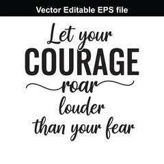 Obraz premium Let your courage roar louder than your fear, motivational quote, typography, inspirational text, positive message