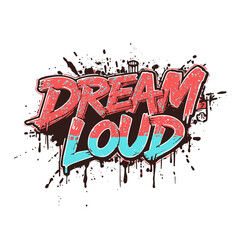 Bold graffiti style 'Dream Loud' text inspires vibrant motivation and creativity