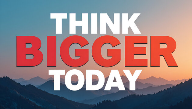Serene mountain landscape at sunset with the motivational phrase think bigger today displayed in bold red and white text
