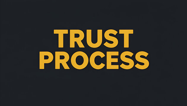 Trust process text graphic with bold yellow sansserif font on a dark gray background, emphasizing the concept of a structured approach to building confidence and reliability