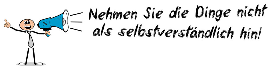 Nehmen Sie die Dinge nicht als selbstverständlich hin!