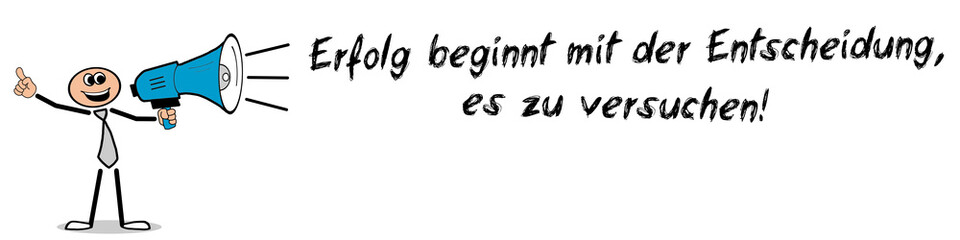 Erfolg beginnt mit der Entscheidung, es zu versuchen!