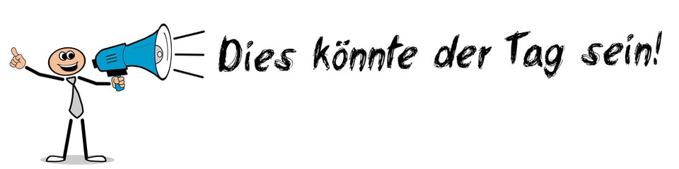 Dies könnte der Tag sein!