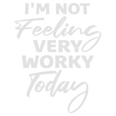 I'm Not Feeling Very Worky Today Lazy Work Humor