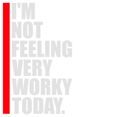 I'm Not Feeling Very Worky Today Lazy Work Humor