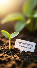 A young plant growing in soil with Child Education Insurance sign