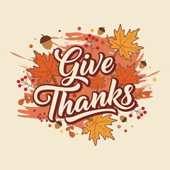 Give Thanks greeting card for Thanksgiving Day celebration in November. Vintage typography with autumn leaves. Ideal for poster, banner, postcard, wallpaper, and festive design.