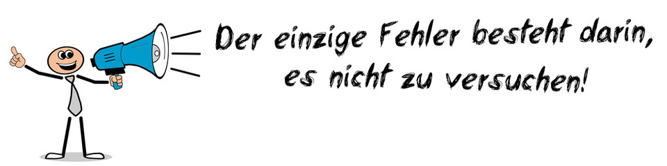 Der einzige Fehler besteht darin, es nicht zu versuchen!