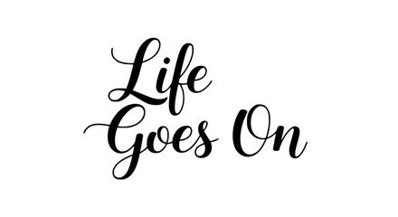 Elegant script art conveying resilience and hope Life Goes On in graceful cursive typography for inspiring designs, motivational messages, and uplifting projects