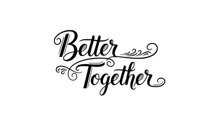 Elegant calligraphy design saying 'Better Together' for wedding invitations and romantic designs, symbolizing unity, partnership, and lasting commitment with beautiful flourishes