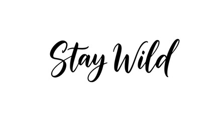 Inspiring quote art saying Stay Wild in elegant calligraphy script on a clean white background perfect for home decor or motivational designs, encouraging a free spirited lifestyle
