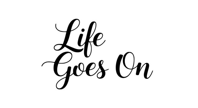 Elegant script art conveying resilience and hope Life Goes On in graceful cursive typography for inspiring designs, motivational messages, and uplifting projects