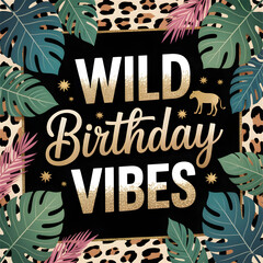 Wild Birthday Vibes Graphic: Jungle Theme with Leopard Print, Monstera Leaves, and Glitter