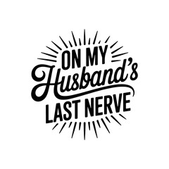 On My Husband's Last Nerve. Vector Design Isolated on White Background