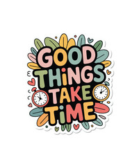 Good Things Take Time Motivational Sticker