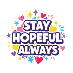 Stay Hopeful Always - Inspirational Quote with Colorful Graphics