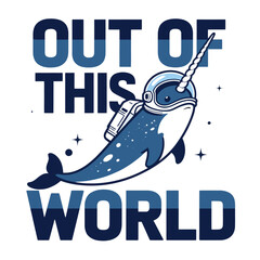 Narwhal with helmet and spacesuit graphic art with out of this world text