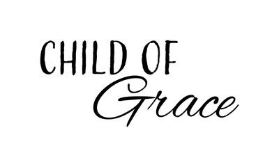 Child of Grace. Biblical Phrase, Christian typography for banner, poster, photo overlay, apparel design