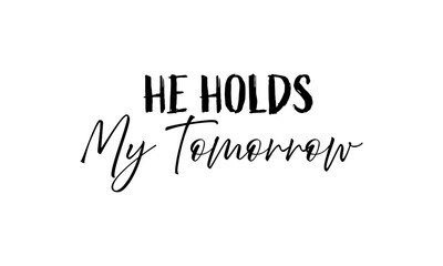 He holds my tomorrow. Biblical Phrase, Christian typography for banner, poster, photo overlay, apparel design