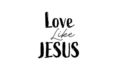 Love like Jesus. Biblical Phrase, Christian typography for banner, poster, photo overlay, apparel design