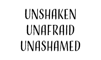Unshaken, Unafraid, Unashamed. Biblical Phrase, Christian typography for banner, poster, photo overlay, apparel design