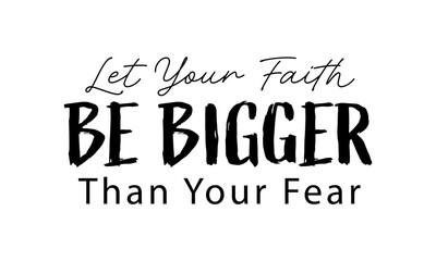 Let your faith be bigger than your fear. Biblical Phrase, Christian typography for banner, poster, photo overlay, apparel design