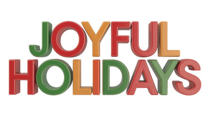 3D text 'JOYFUL HOLIDAYS' rendered in vibrant red, green, and orange colors, celebrating festive cheer against a plain green backdrop. background removed