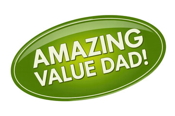 Glossy green oval button featuring "AMAZING VALUE DAD!" in white text with a thin border, on a dark transparent background. background removed