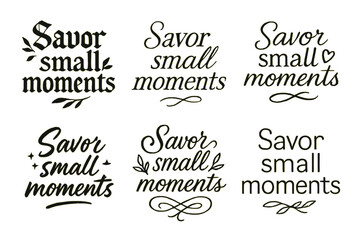 Fototapeta premium Savor Small Moments. Savor small moments. Create a calligraphy lettering illustration of the phrase: Savor