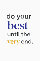 Motivational quote reminds you to do your best until the very end, inspiring dedication and perseverance