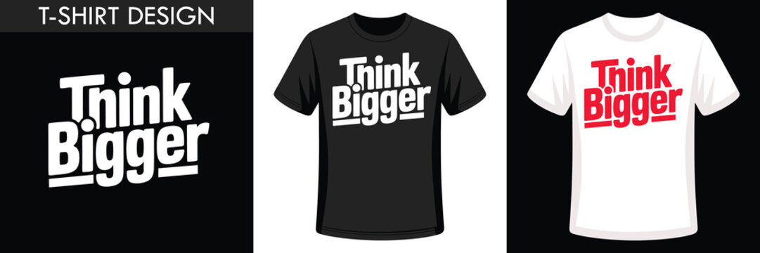 T-Shirt Design Featuring the Slogan Think Bigger on Black and White Shirts
