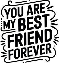 You are my best friend forever, a heartfelt declaration of enduring friendship.