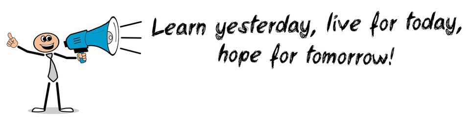 Obraz premium Learn yesterday, live for today, hope for tomorrow!