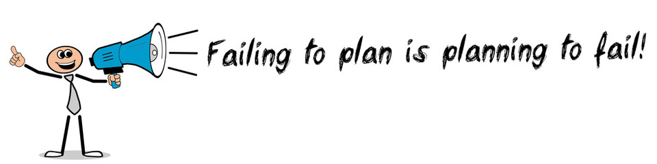 Failing to plan is planning to fail!