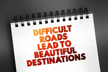 Difficult Roads Lead To Beautiful Destinations text on notepad, concept background