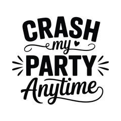 Funny and sarcastic saying crash my party anytime text design