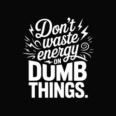 Don't Waste Energy on Dumb Things Typography Vector Illustration
