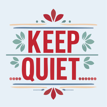 'KEEP QUIET', l' expression 'restez silencieux' inscrite sur un arri&egrave;re plan blanc avec un motif d&eacute;coratif floral  