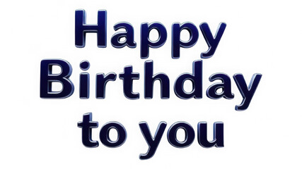 Metallic Blue Happy Birthday to You Text isolated on transparent background. 3D Deep Blue Chrome Outline. Polished Reflective Bold Lettering.
