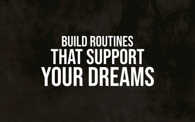 Build routines that support your dreams