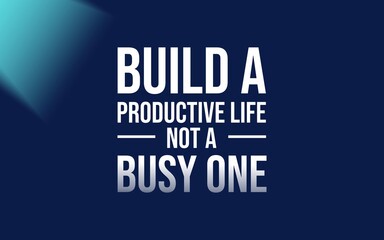 Build a productive life, not a busy one