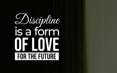 Discipline is a form of love for the future