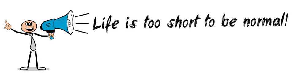 Life is too short to be normal!