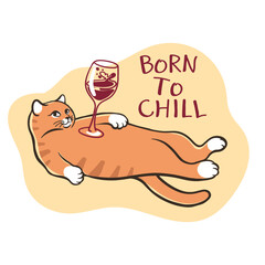 Funny orange cat illustration with wine glass and quote “Born To Chill”. Cute hand-drawn vector design perfect for stickers, t-shirts, posters, and gifts for cat and wine lovers