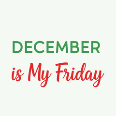 December is My Friday typography design festive quote for social media and print typography t shirt design
