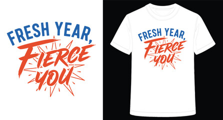 Fresh Year Fierce You T Shirt Graphic Design for Motivation and Inspiration with Bold Colors and a Confident Message to Start Anew
