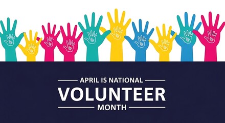 Celebrate National Volunteer Month with colorful hands raised in unity and support